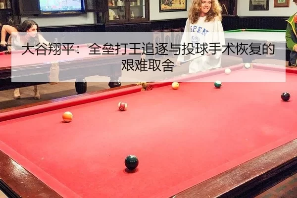 大谷翔平：全垒打王追逐与投球手术恢复的艰难取舍