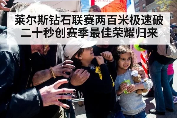 莱尔斯钻石联赛两百米极速破二十秒创赛季最佳荣耀归来