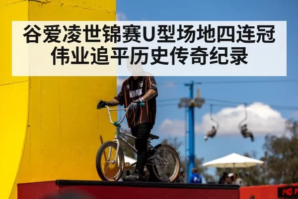谷爱凌世锦赛U型场地四连冠伟业追平历史传奇纪录
