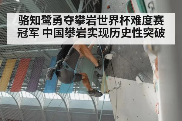 骆知鹭勇夺攀岩世界杯难度赛冠军 中国攀岩实现历史性突破