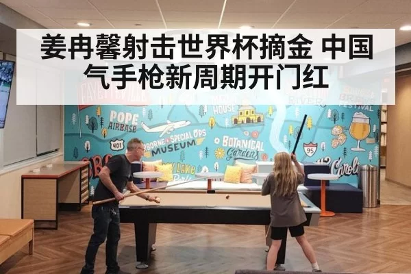 姜冉馨射击世界杯摘金 中国气手枪新周期开门红